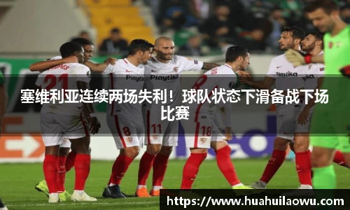 塞维利亚连续两场失利！球队状态下滑备战下场比赛