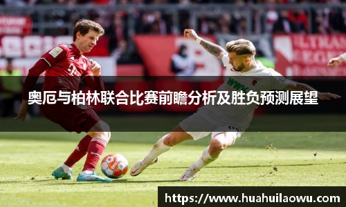 奥厄与柏林联合比赛前瞻分析及胜负预测展望