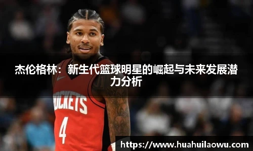杰伦格林：新生代篮球明星的崛起与未来发展潜力分析