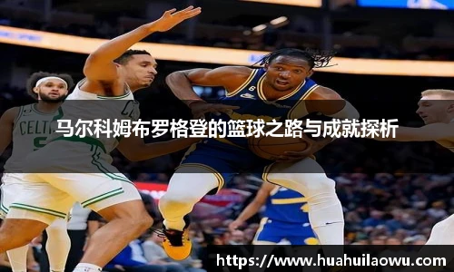 马尔科姆布罗格登的篮球之路与成就探析